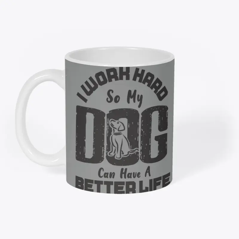 I Work Hard for DOG can live better