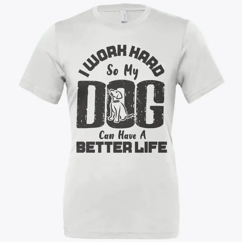 I Work Hard for DOG can live better