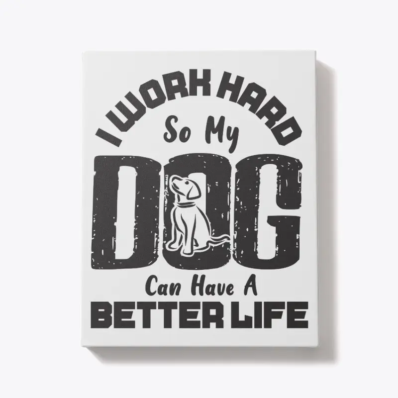 I Work Hard for DOG can live better