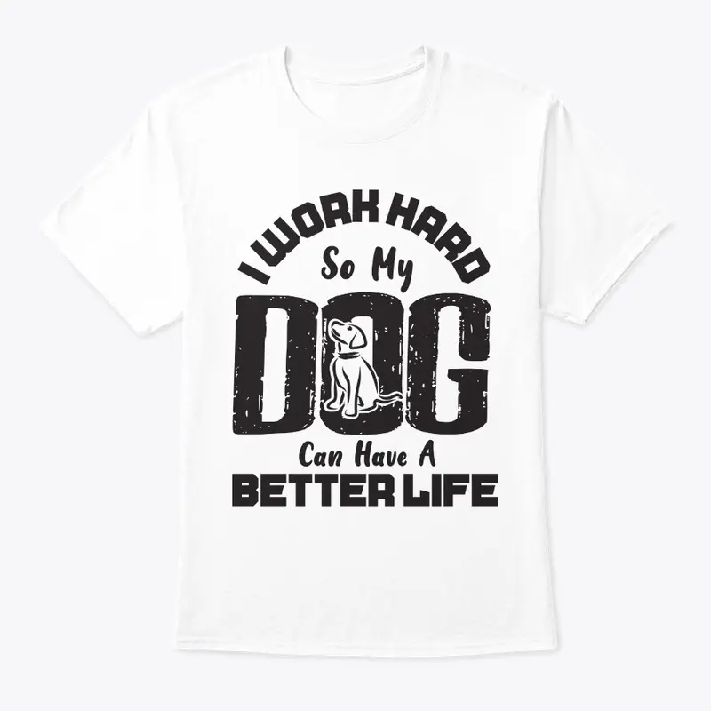 I Work Hard for DOG can live better