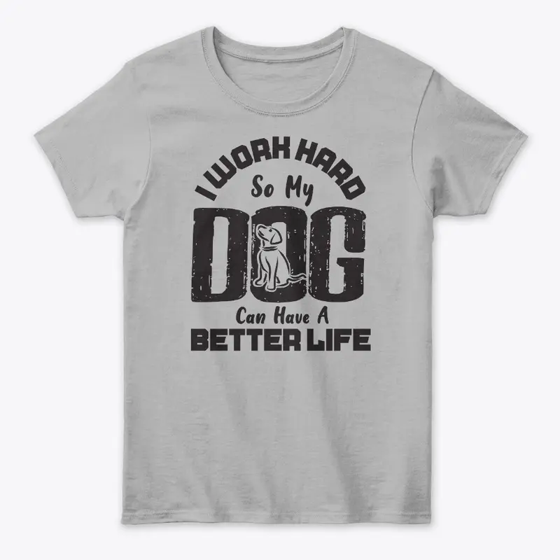 I Work Hard for DOG can live better