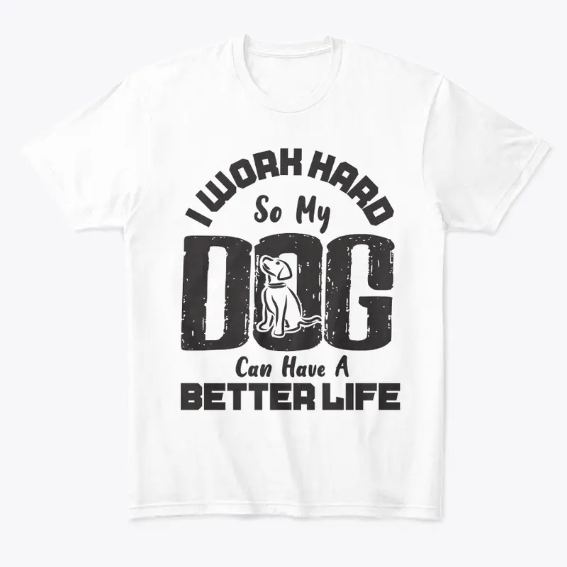 I Work Hard for DOG can live better