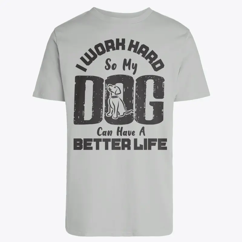 I Work Hard for DOG can live better